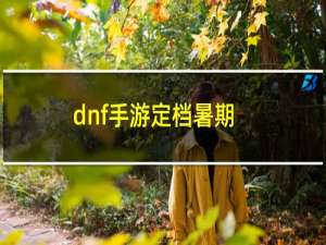 dnf手游定档暑期（dnf农作物）