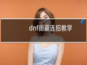 dnf街霸连招教学（dnf街霸连招）