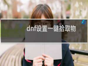 dnf设置一键拾取物品技巧（dnf怎么设置一键拾取）