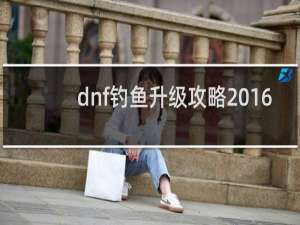 dnf钓鱼升级攻略2016