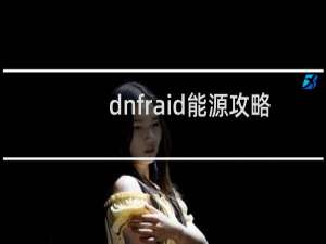dnfraid能源攻略