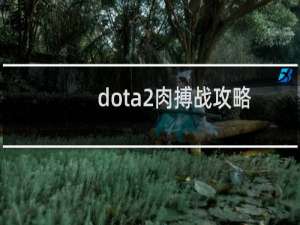 dota2肉搏战攻略