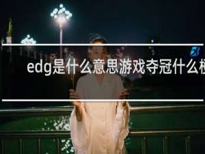 edg是什么意思游戏夺冠什么梗