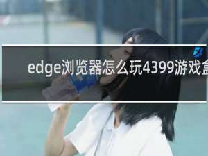 edge浏览器怎么玩4399游戏盒
