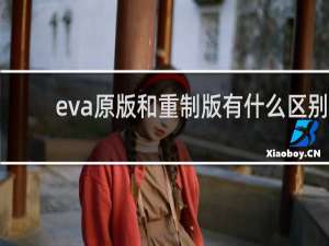 eva原版和重制版有什么区别