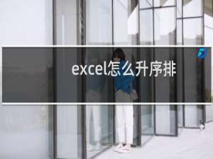 excel怎么升序排列，excel表格升序排列方法教程