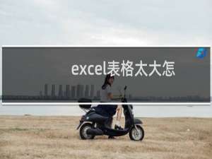 excel表格太大怎么缩小整个表格的比例打印出来