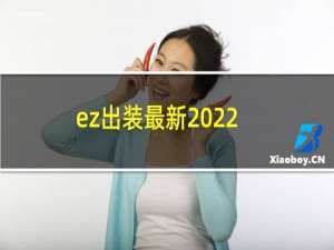 ez出装最新2022（ez出装）