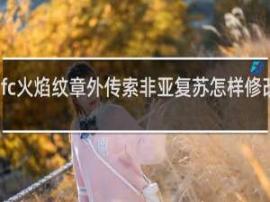 fc火焰纹章外传索非亚复苏怎样修改魔法