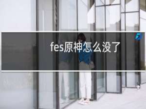 fes原神怎么没了