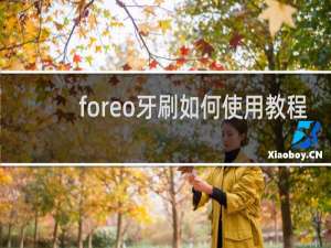 foreo牙刷如何使用教程