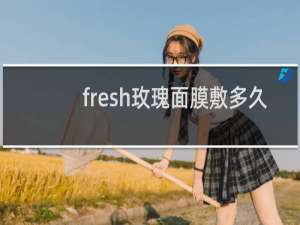 fresh玫瑰面膜敷多久