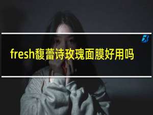 fresh馥蕾诗玫瑰面膜好用吗