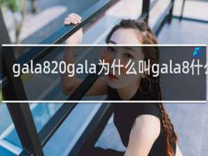 gala8 gala为什么叫gala8什么梗