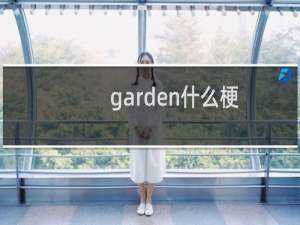 garden什么梗