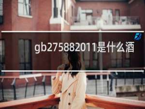 gb275882011是什么酒