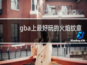 gba上最好玩的火焰纹章