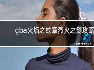 gba火焰之纹章烈火之剑攻略