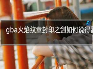 gba火焰纹章封印之剑如何说得雷万