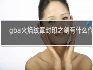 gba火焰纹章封印之剑有什么作用