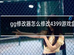 gg修改器怎么修改4399游戏盒