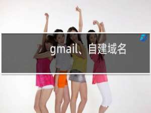 gmail、自建域名邮件发送不成功