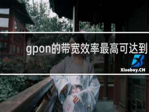 gpon的带宽效率最高可达到