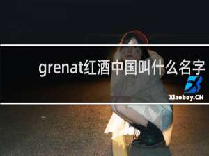 grenat红酒中国叫什么名字