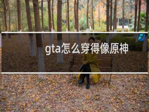 gta怎么穿得像原神