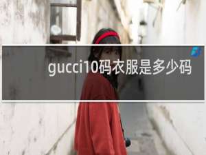 gucci10码衣服是多少码