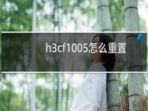 h3cf1005怎么重置