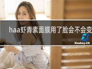 haa虾青素面膜用了脸会不会变黄