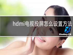 hdmi电视投屏怎么设置方法