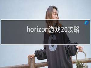 horizon游戏 攻略