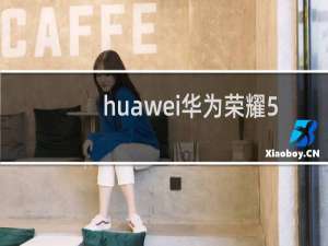 huawei华为荣耀5x