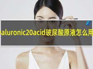 hyaluronic acid玻尿酸原液怎么用