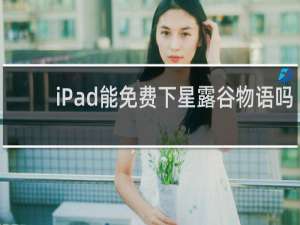 iPad能免费下星露谷物语吗
