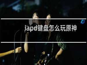 iapd键盘怎么玩原神