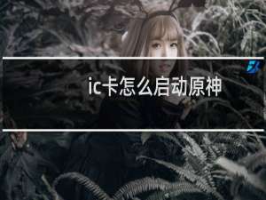 ic卡怎么启动原神