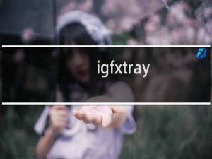 igfxtray.exe是什么（igfxtray.exe错误修复的详细方法）