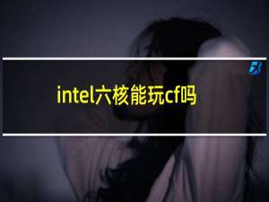 intel六核能玩cf吗