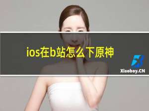 ios在b站怎么下原神