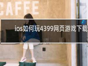 ios如何玩4399网页游戏下载