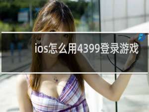 ios怎么用4399登录游戏