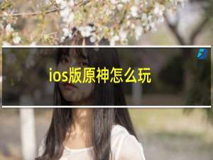 ios版原神怎么玩