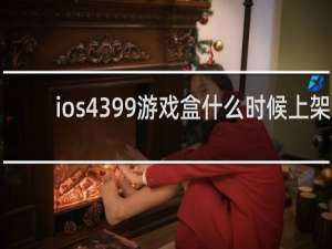 ios4399游戏盒什么时候上架