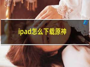 ipad怎么下载原神