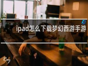 ipad怎么下载梦幻西游手游