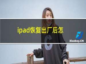 ipad恢复出厂后怎么激活（ipad恢复出厂无法激活）