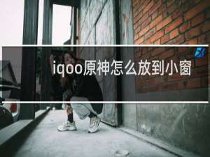 iqoo原神怎么放到小窗